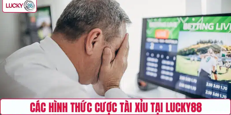 Các hình thức cược tài xỉu tại LUCKY88