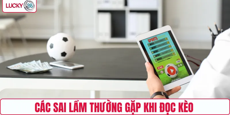 Các sai lầm thường gặp khi đọc kèo 