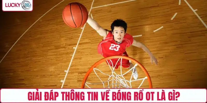 Giải đáp thông tin về bóng rổ OT là gì?