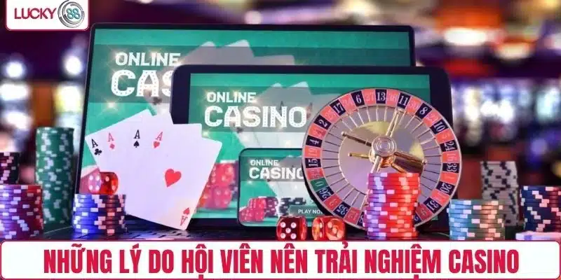 Những lý do hội viên nên trải nghiệm casino