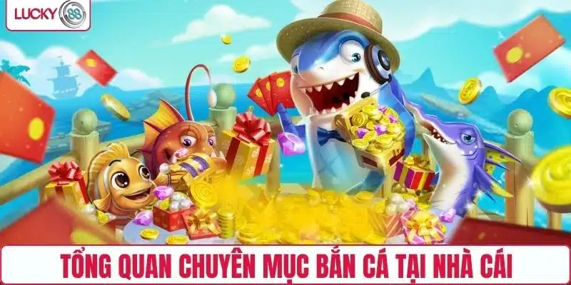 Tổng quan chuyên mục bắn cá Lucky88