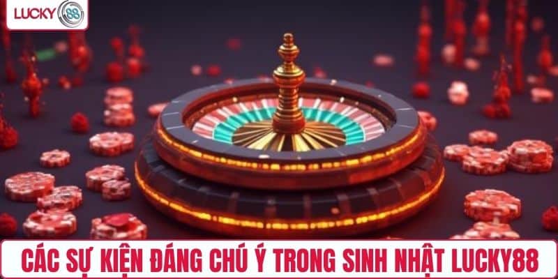 Các sự kiện đáng chú ý trong sinh nhật nhà cái LUCKY88