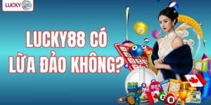LUCKY88 có lừa đảo không