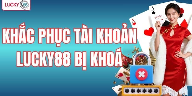 Khắc phục tài khoản Lucky88 bị khoá